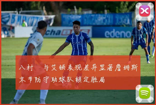 八村塁与艾顿表现差异显著詹姆斯末节防守助球队锁定胜局