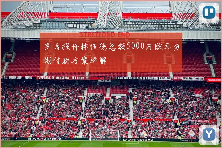 罗马报价林伍德总额5000万欧元分期付款方案详解