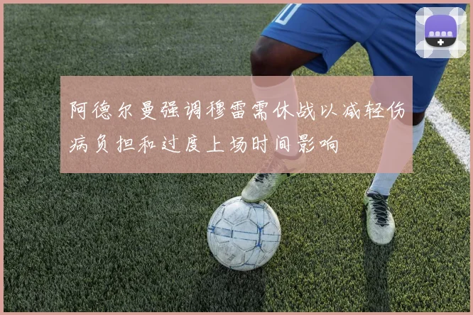 阿德尔曼强调穆雷需休战以减轻伤病负担和过度上场时间影响